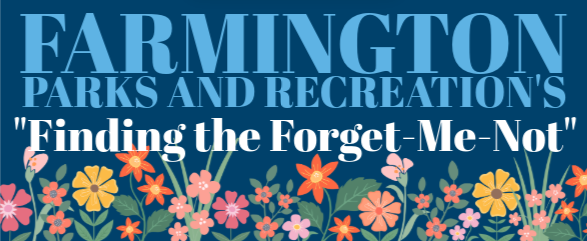 Image that says Farmington Parks and Recreation's Finding the "Forget Me Not" with colorful